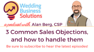 Wedding Business Solutions Podcast with Alan Berg CSP - 3 Common Sales Objections, and how to handle them