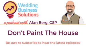 Wedding Business Solutions Podcast with Alan Berg CSP - Don't Paint The House