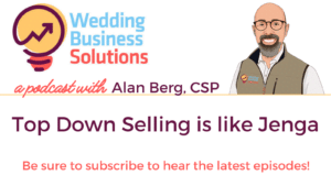 Wedding Business Solutions Podcast with Alan Berg CSP - Top Down Selling is like Jenga