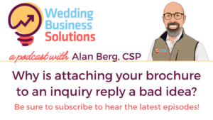 Wedding Business Solutions Podcast with Alan Berg CSP - Why is attaching your brochure to an inquiry reply a bad idea?