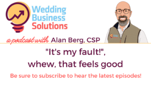 Wedding Business Solutions Podcast with Alan Berg CSP - It's my fault!, whew, that feels good