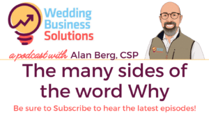 Wedding Business Solutions Podcast with Alan Berg CSP - The many sides of the word Why