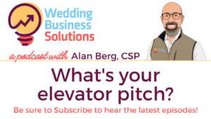 Wedding Business Solutions Podcast with Alan Berg CSP - What's your elevator pitch?