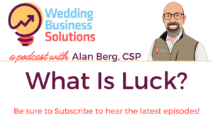 Wedding Business Solutions Podcast with Alan Berg CSP - What is luck
