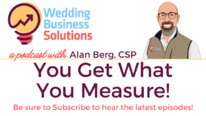 You Get What You Measure! - Wedding Business Solutions Podcast with Alan Berg CSP