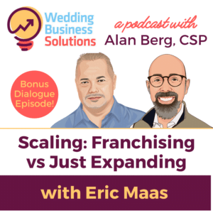 Eric Maas - scaling - franchising vs just expanding - Wedding Business Solutions with Alan Berg CSP