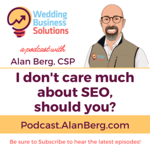 I don't care much about SEO, should you - Wedding Business Solutions Podcast with Alan Berg CSP