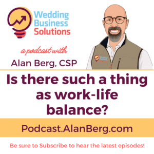 Is there such a thing as work-life balance - Wedding Business Solutions with Alan Berg CSP
