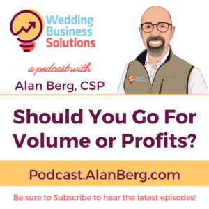 Should You Go For Volume or Profits - Wedding Business Solutions with Alan Berg CSP