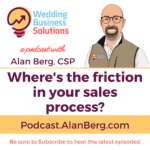 Where's the friction in your sales process - Wedding Business Solutions Podcast with Alan Berg CSP