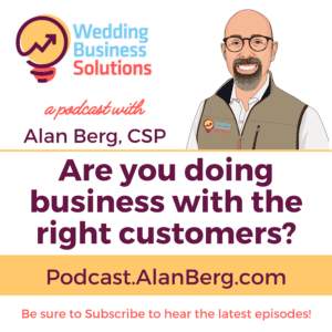 Are you doing business with the right customers - Alan Berg CSP Wedding Business Solutions Podcast