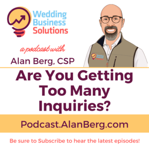 Are You Getting Too Many Inquiries - Alan Berg CSP, Wedding Business Solutions Podcast