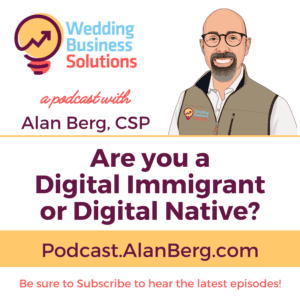 Are you a Digital Immigrant or Digital Native - Alan Berg CSP Wedding Business Solutions Podcast