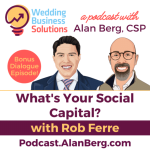 Rob Ferre - What's Your Social Capital? - Alan Berg, CSP - Wedding Business Solutions Podcast