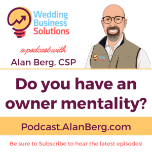 Do you have an owner mentality? Alan Berg CSP - Wedding Business Solutions Podcast
