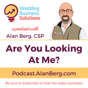 Are You Looking At Me? Alan Berg CSP, Wedding Business Solutions Podcast