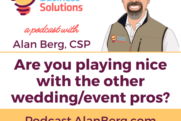 Are you playing nice with the other wedding/event pros? Alan Berg CSP - Wedding Business Solutions Podcast