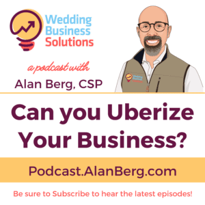 Can you Uberize Your Business? Alan Berg CSP - Wedding Business Solutions Podcast