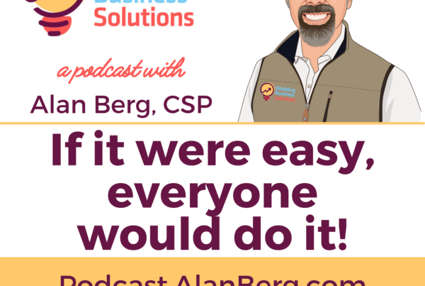 If it were easy, everyone would do it! - Alan Berg CSP, Wedding Business Solutions Podcast