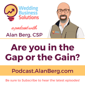 Are you in the Gap or the Gain? - Alan Berg CSP - Wedding Business Solutions Podcast
