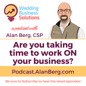 Are you taking time to work ON your business? Alan Berg CSP - Wedding Business Solutions Podcast