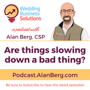 Are things slowing down a bad thing? - Alan Berg CSP, Wedding Business Solutions podcast