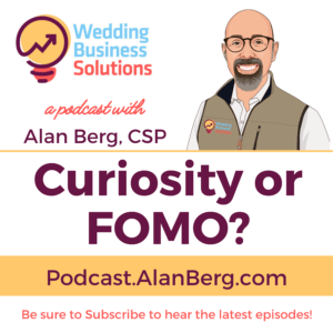 Curiosity or FOMO - Alan Berg CSP, Wedding Business Solutions Podcast