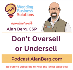 Dont oversell or undersell - Alan Berg CSP, Wedding Business Solutions Podcast