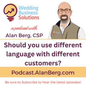 Should you use different language with different customers - Alan Berg CSP, Wedding Business Solutions Podcast