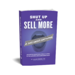 Shut Up and Sell Just About Anything - Alan Berg CSP