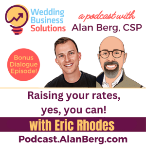 Raising your rates, yes, you can! - Alan Berg CSP, Wedding Business Solutions Podcast