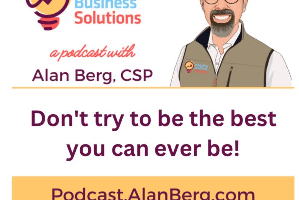 Don't try to be the best you can ever be! - Alan Berg, CSP