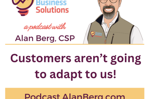 Customers aren’t going to adapt to us! - Alan Berg, CSP