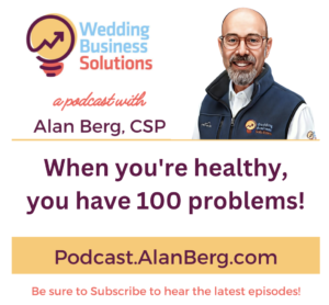 When you're healthy, you have 100 problems! - Alan Berg, CSP