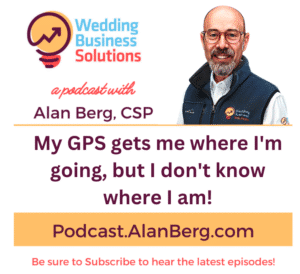 My GPS gets me where I'm going, but I don't know where I am! - Alan Berg, CSP
