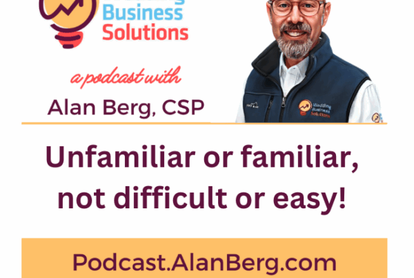 Unfamiliar or familiar, not difficult or easy! - Alan Berg, CSP
