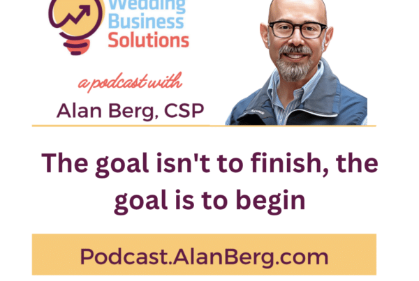 The goal isn't to finish, the goal is to begin - Alan Berg, CSP