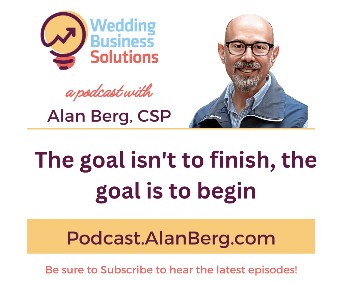 The goal isn't to finish, the goal is to begin - Alan Berg, CSP