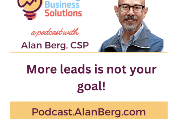 More leads is not your goal! - Alan Berg, CSP