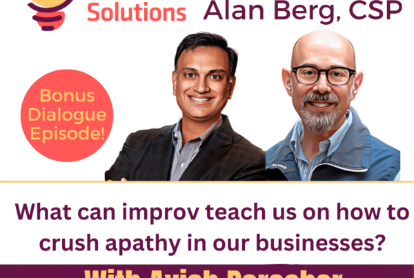 Avish Parashar - What can improv teach us on how to crush apathy in our businesses - ALan Berg, CSP
