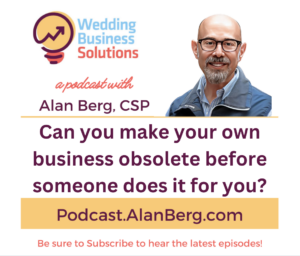 Can you make your own business obsolete before someone does it for you? - Alan Berg, CSP