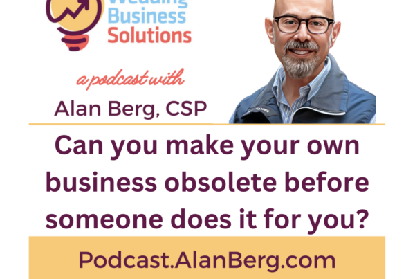 Can you make your own business obsolete before someone does it for you? - Alan Berg, CSP