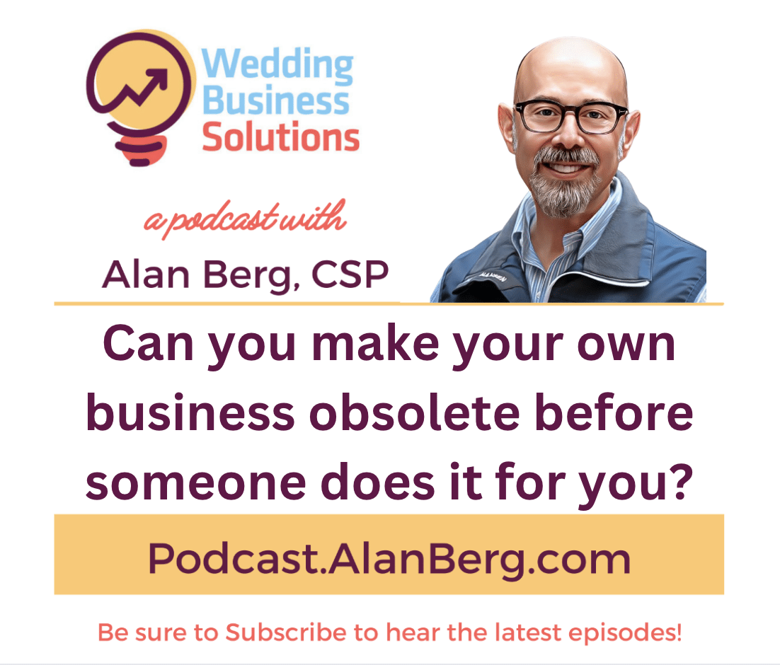 Can you make your own business obsolete before someone does it for you? - Alan Berg, CSP